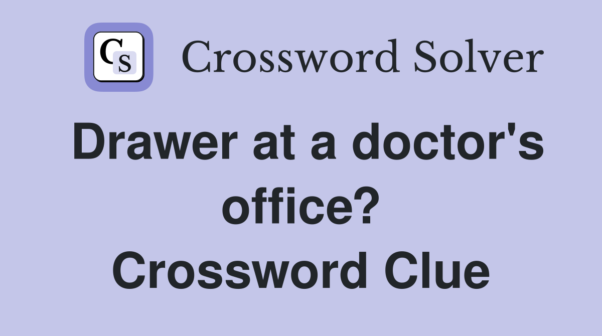 Drawer at a doctor's office? Crossword Clue Answers Crossword Solver